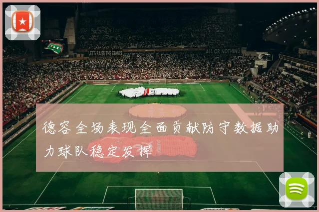 德容全场表现全面贡献防守数据助力球队稳定发挥
