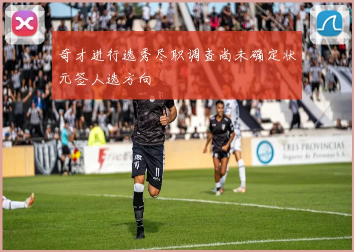 奇才进行选秀尽职调查尚未确定状元签人选方向